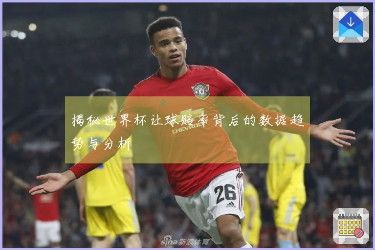 揭秘世界杯让球赔率背后的数据趋势与分析