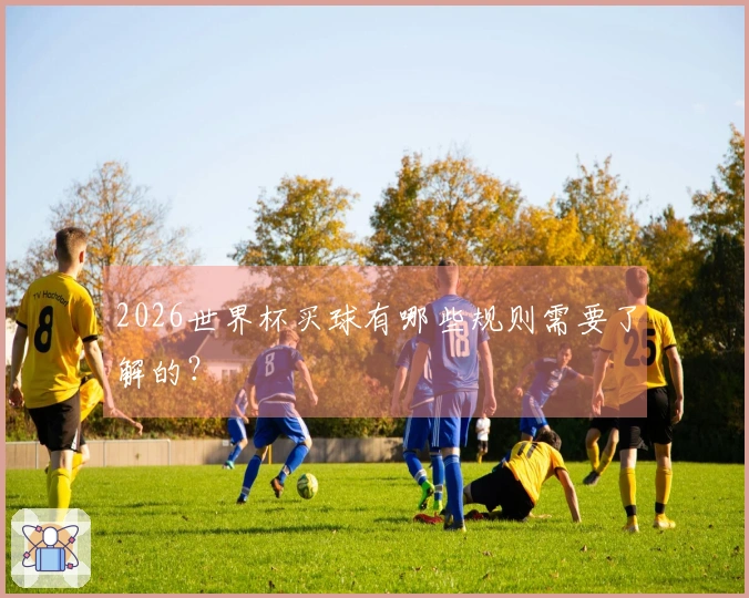 2026世界杯买球有哪些规则需要了解的？